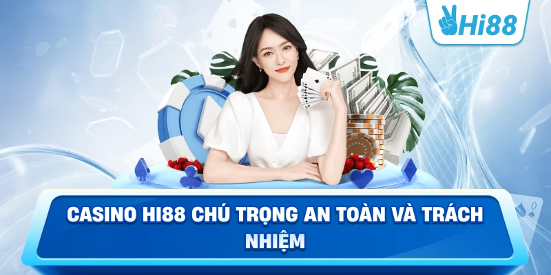 Casino Hi88 chú trọng an toàn và trách nhiệm