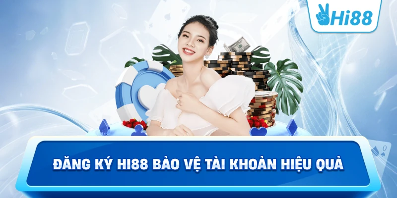 Đăng ký Hi88 bảo vệ tài khoản hiệu quả