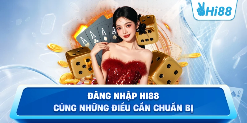 Đăng nhập Hi88 cùng những điều cần chuẩn bị