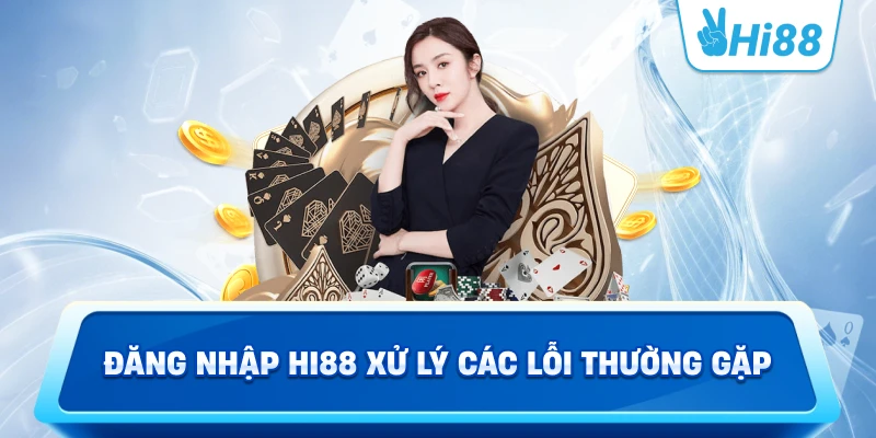 Đăng nhập Hi88 xử lý các lỗi thường gặp
