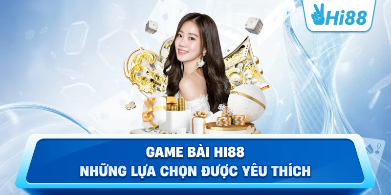 Game Bài Hi88 – Những lựa chọn được yêu thích