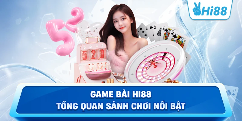 Game Bài Hi88 – Tổng quan sảnh chơi nổi bật