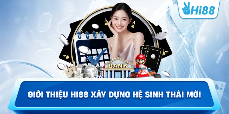 Giới Thiệu Hi88 Xây Dựng Hệ Sinh Thái Mới
