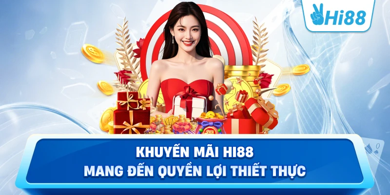 Khuyến Mãi Hi88 mang đến quyền lợi thiết thực