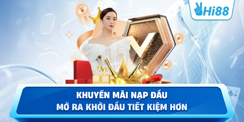 Khuyến Mãi Nạp Đầu Mở Ra Khởi Đầu Tiết Kiệm Hơn