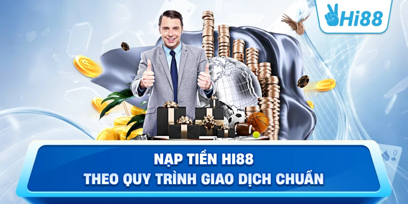 Nạp tiền Hi88 theo quy trình giao dịch chuẩn