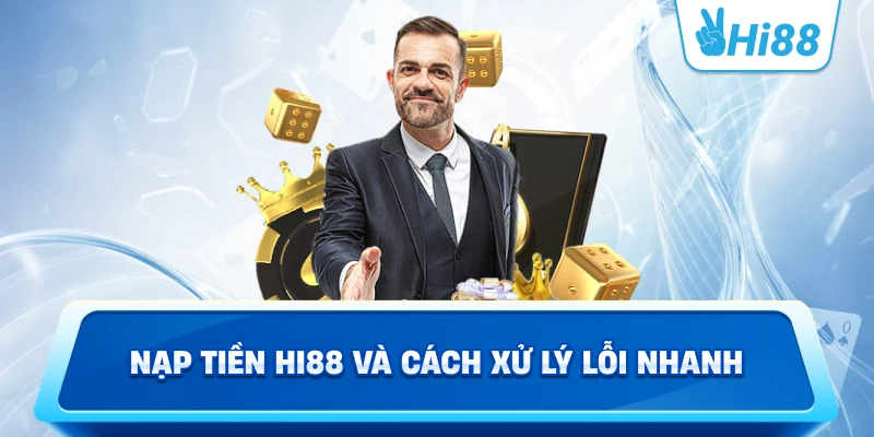 Nạp tiền Hi88 và cách xử lý lỗi nhanh