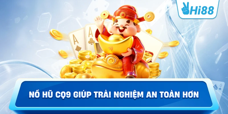 Nổ hũ CQ9 giúp trải nghiệm an toàn hơn