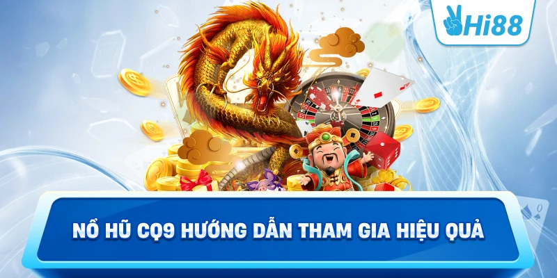 Nổ hũ CQ9 hướng dẫn tham gia hiệu quả