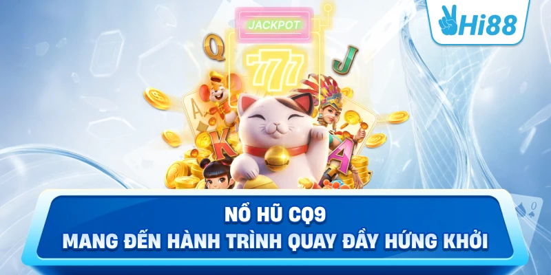 Nổ hũ CQ9 mang đến hành trình quay đầy hứng khởi