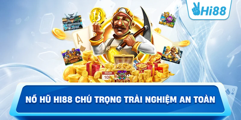 Nổ hũ Hi88 chú trọng trải nghiệm an toàn