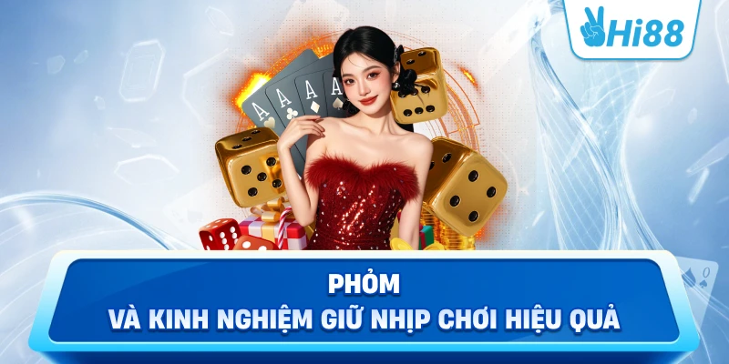 Phỏm Và Kinh Nghiệm Giữ Nhịp Chơi Hiệu Quả