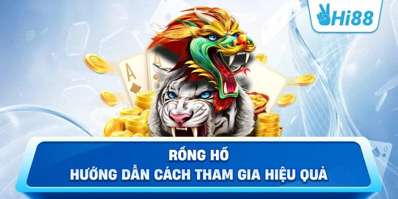 Rồng hổ hướng dẫn cách tham gia hiệu quả