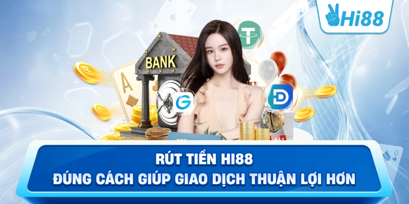 Rút tiền Hi88 đúng cách giúp giao dịch thuận lợi hơn