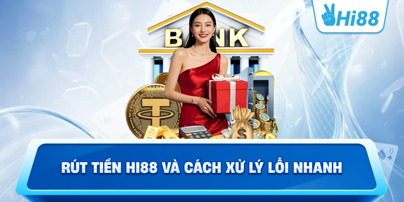 Rút tiền Hi88 và cách xử lý lỗi nhanh