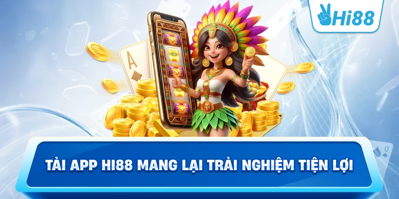 Tải app Hi88 mang lại trải nghiệm tiện lợi