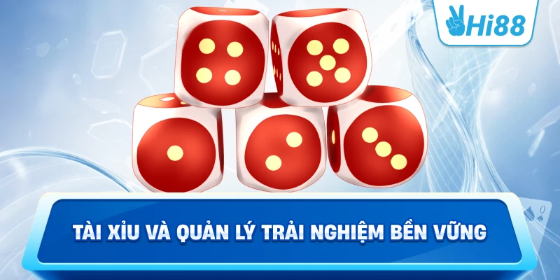 Tài xỉu và quản lý trải nghiệm bền vững