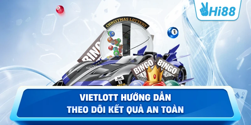 Vietlott Hướng Dẫn Theo Dõi Kết Quả An Toàn