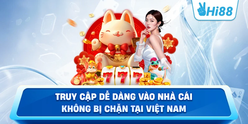 Truy Cập Dễ Dàng Vào Nhà Cái Không Bị Chặn Tại Việt Nam
